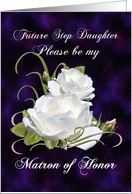 Future Step Daughter, Be Matron of Honor Elegant White Roses card