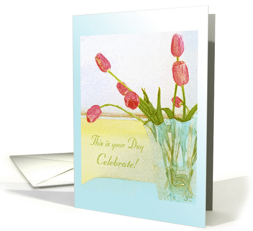 Happy Birthday, Celebrating your day, Cheery Rosy Tulips... (805443)