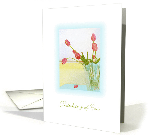 Thinking of You, Rosy Tulips in a Vase, Wishing I was There card