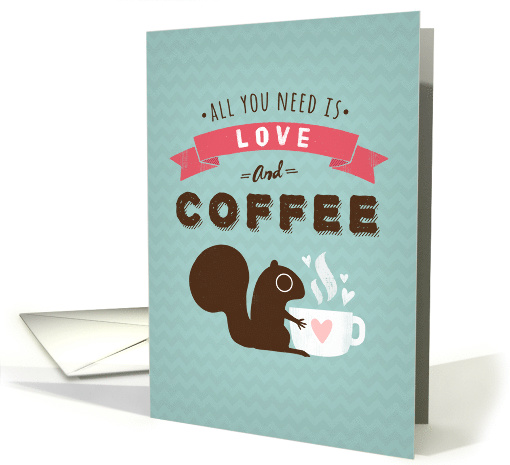 All You Need Is Love And Coffee Valentine's Day card (1358786)