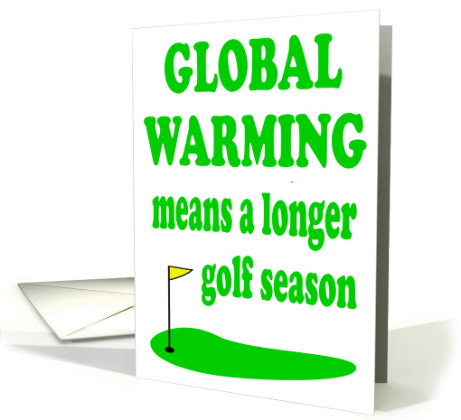 GLOBAL WARMING MEANS A LONGER GOLF SEASON - GOLFING card (1013811)