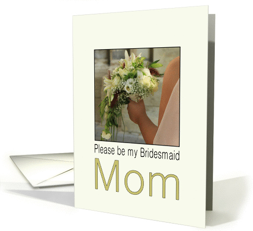 Mom - Please be my Bridesmaid - Bride & Bouquet card (1178676)