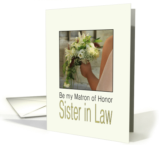 Sister in Law - Will you be my Matron of Honor Bride & Bouquet card