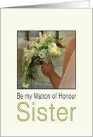 Sister, Will you be my Matron of Honour Bride & Bouquet card