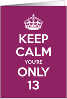 Keep Calm You’re Only 13 Birthday card