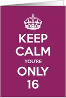 Keep Calm You’re Only 16 Birthday card