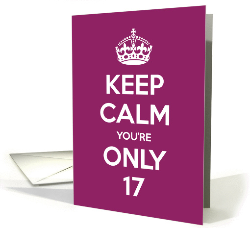 Keep Calm You're Only 17 Birthday card (949450)