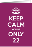 Keep Calm You’re Only 22 Birthday card