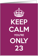 Keep Calm You’re Only 23 Birthday card