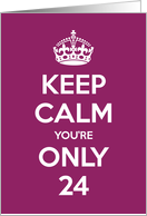 Keep Calm You’re Only 24 Birthday card