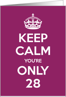 Keep Calm You’re Only 28 Birthday card