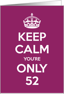 Keep Calm You’re Only 52 Birthday card
