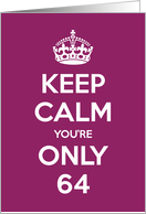 Keep Calm You’re Only 64 Birthday card
