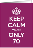 Keep Calm You’re Only 70 Birthday card