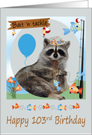 103rd Birthday, cute raccoon fishing holding a line of fish on a pole card