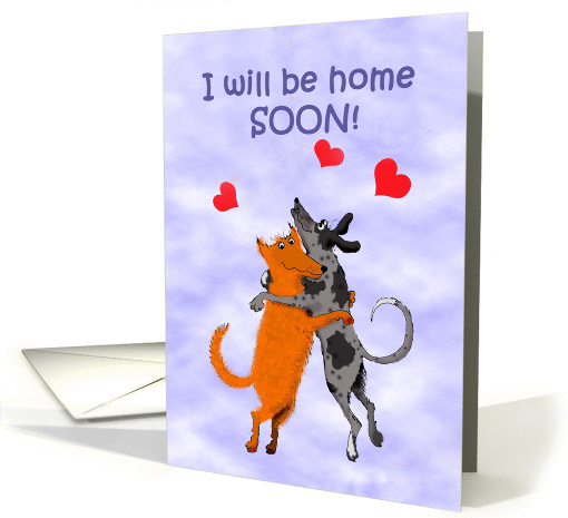 I will be home soon, across the miles, two dogs embracing, humour card