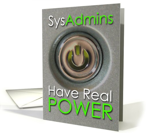 SysAdmins-Have Real Power-Thankfully, you use your power... (644916)