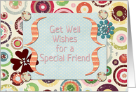 Get Well Wishes for Special Friend Flowers and Circles Scrapbook Style card