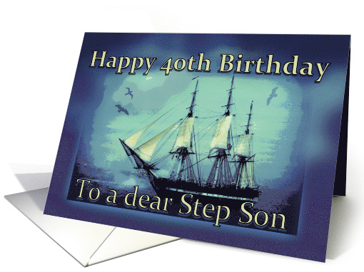 Happy 40th Birthday to Step Son Sailing Ship for 40th Birthday card