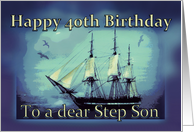 Happy 40th Birthday to Step Son Sailing Ship for 40th Birthday card