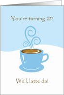 22nd Birthday Latte Da! Steamy Expresso Coffee Card