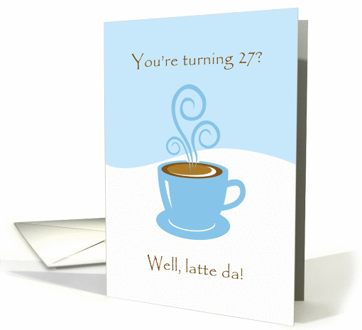 27th Birthday Latte Da! Steamy Expresso Coffee card (918025)