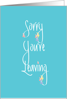 Sorry You’re Leaving, with Handlettering and Flowers card