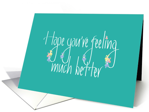Hand lettered Hope You're Feeling Much Better, Teal with Flowers card