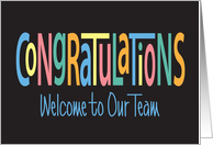 Congratulations - Welcome to Our Team, Colorful Letters on Black card