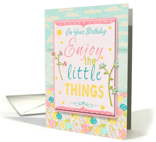 Happy Birthday Enjoy the Little Things Pretty Flowers and Pastels card