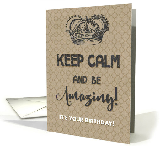 Happy Birthday Keep Calm and Be Amazing It's Your Birthday card