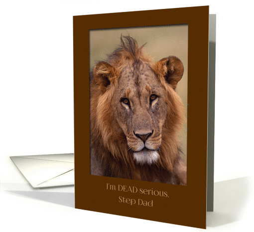 Happy Birthday for Step Dad - I'm Dead Serious Lion card (1241220)
