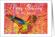 Happy Birthday to my Love, hummingbird with bright jewel colors! card