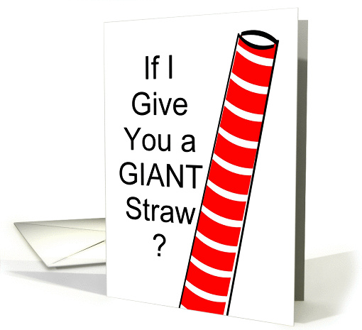 Here's a GIANT straw! Suck the life out of someone else! card (944402)