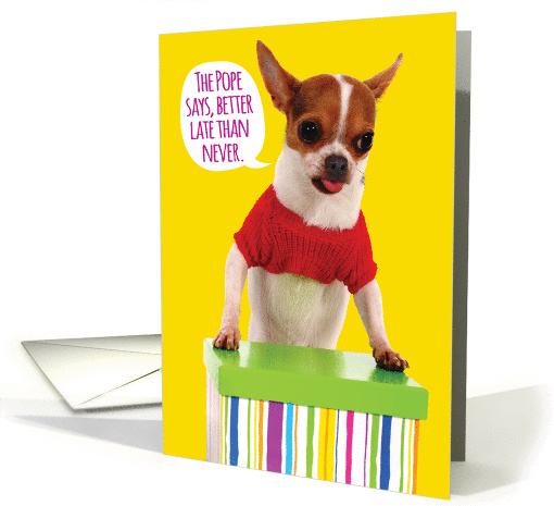 Funny Chihuahua Pope Dispensation Belated Birthday card (1386794)