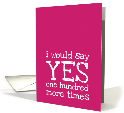 I would say yes one hundred more times - Wedding Anniversary card
