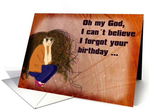 I cant believe I forgot your birthday - Belated Birthday card
