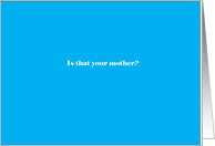 Adult humor, Is that your mother? card