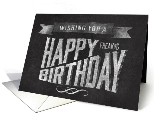 Wishing you a Happy Freaking Birthday Chalkboard Art card (1128390)