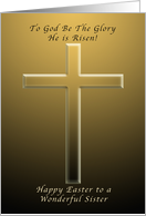 Happy Easter to a Sister, To God Be The Glory He is Risen card