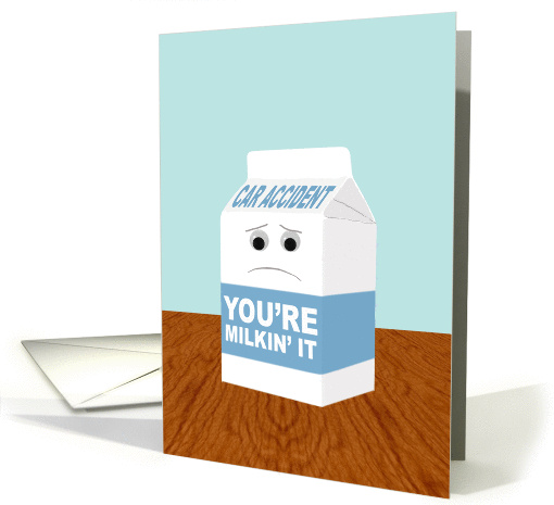 Funny Get Well from Car Accident Injuries, You're Milkin' It card