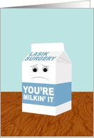 Funny Get Better from Lasik Surgery, You’re Milkin’ It card