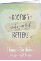 Birthday for special Doctor, Doctors make you feel better card