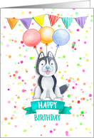 Happy Birthday with Siberian Husky , Balloons and Confetti card
