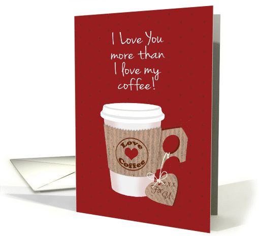 Valentine's Day, I Love You More than Coffee, Cup of Coffee card