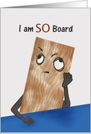I am SO Board Pun Friendship Miss You Bored Face Plank card