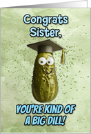 Sister Congratulations Graduation Big Dill Pickle card