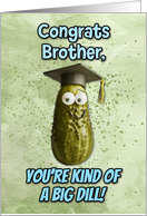 Brother Congratulations Graduation Big Dill Pickle card
