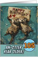 105 Years Old Happy Birthday Otters with Birthday Sign card