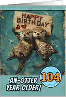 104 Years Old Happy Birthday Otters with Birthday Sign card